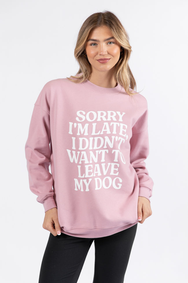 Sorry I'm Late I Didn't Want To Leave My Dog Mauve Oversized Graphic Sweatshirt DOORBUSTER