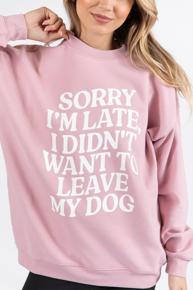 Sorry I'm Late I Didn't Want To Leave My Dog Mauve Oversized Graphic Sweatshirt DOORBUSTER